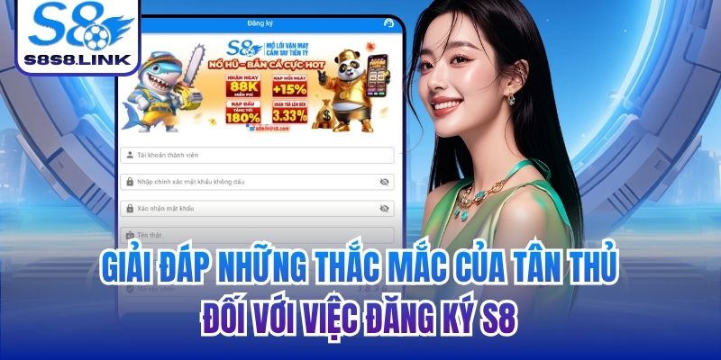 Giải đáp những thắc mắc của tân thủ đối với việc đăng ký S8