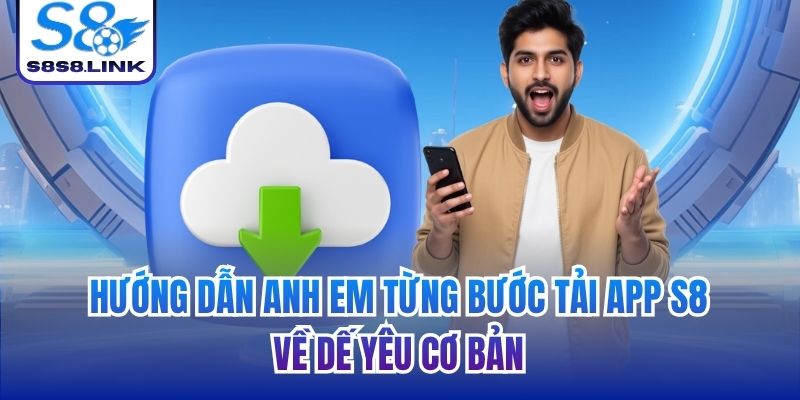 Hướng dẫn anh em từng bước tải app S8 về dế yêu cơ bản