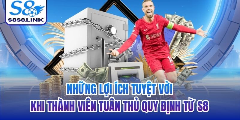 Những lợi ích tuyệt vời khi thành viên tuân thủ quy định từ S8