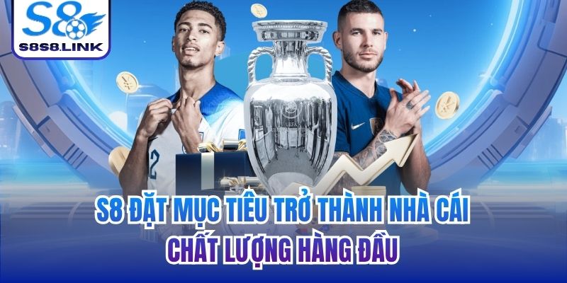 S8 đặt mục tiêu trở thành nhà cái chất lượng hàng đầu