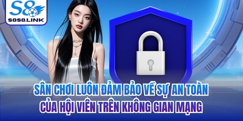 Sân chơi luôn đảm bảo về sự an toàn của hội viên trên không gian mạng